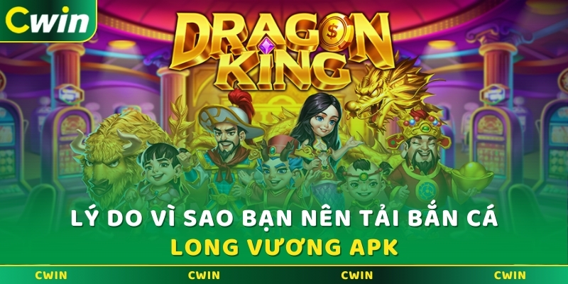 Lý do vì sao bạn nên tải Bắn cá Long Vương APK