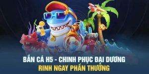 Bắn Cá H5 Đổi Thưởng – Cơ Hội Làm Giàu Của Chính Bạn