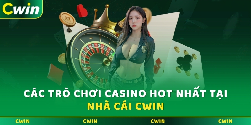 Các trò chơi Casino hot nhất tại nhà cái Cwin