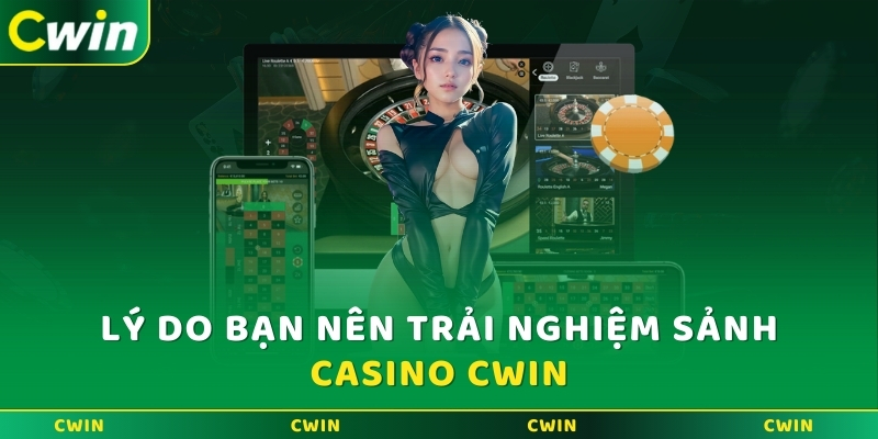 Lý do bạn nên trải nghiệm sảnh Casino Cwin