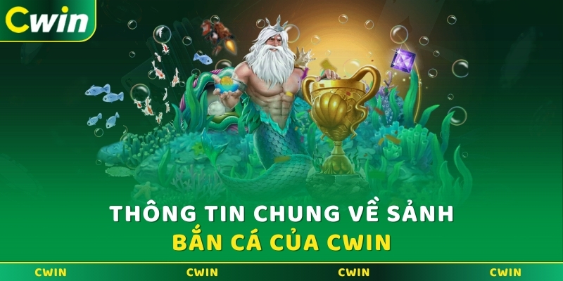 Thông tin chung về sảnh Bắn cá Cwin