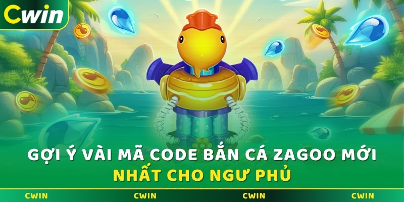 Gợi ý vài mã code bắn cá Zagoo mới nhất cho ngư phủ