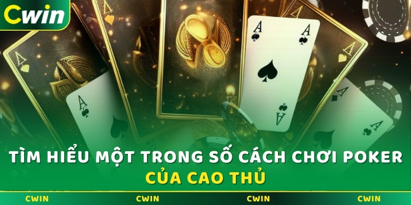 Tìm hiểu một trong số cách chơi Poker của cao thủ