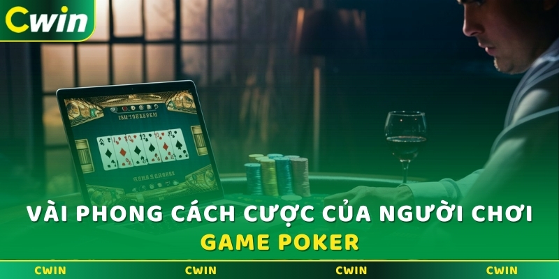 Vài phong cách cược của người chơi game Poker