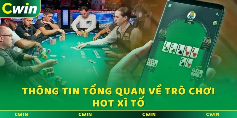 Thông tin tổng quan về trò chơi hot Xì Tố